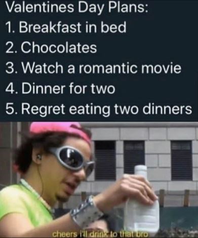 bed-2-chocolates-3-watch-romantic-movie-4-dinner-two-5-regret-eating-two-dinners-cheers-dring-bro