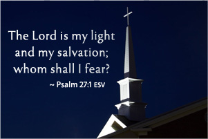 A strong light shines on a steeple against a dark sky. The image includes the text, ''The Lord is my light and my salvation; whom shall I fear?'' ~ Psalm 27:1