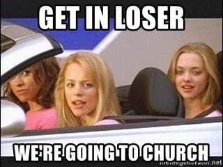 get-in-loser-were-going-to-church.jpg