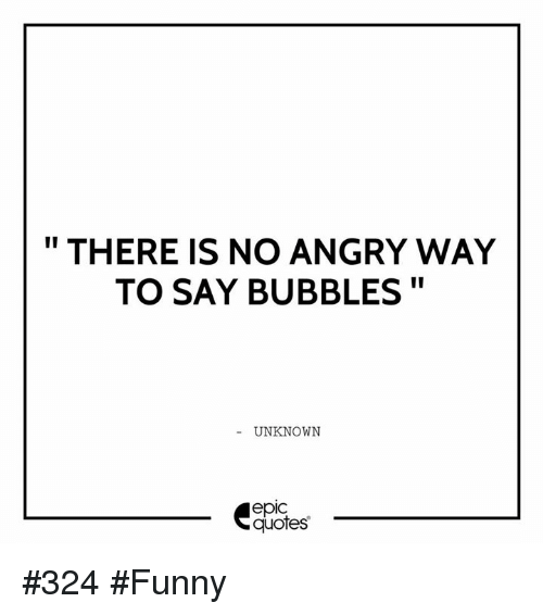 there-is-no-angry-way-to-say-bubbles-unknown-epic-22210691.png