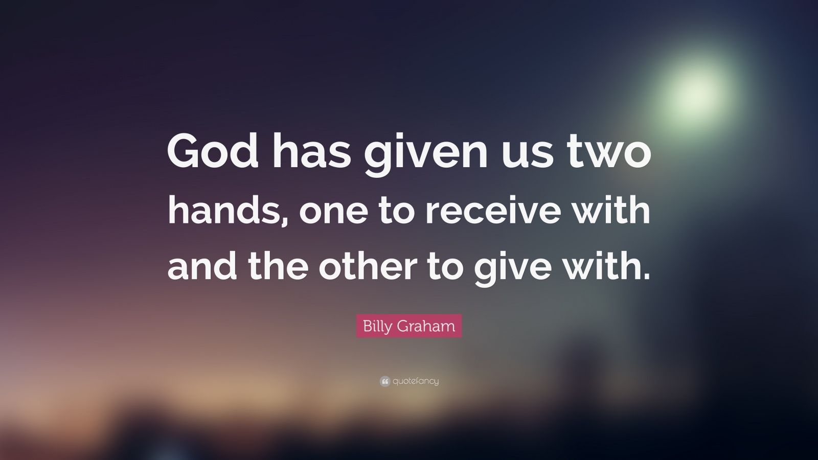 34675-Billy-Graham-Quote-God-has-given-us-two-hands-one-to-receive-with.jpg