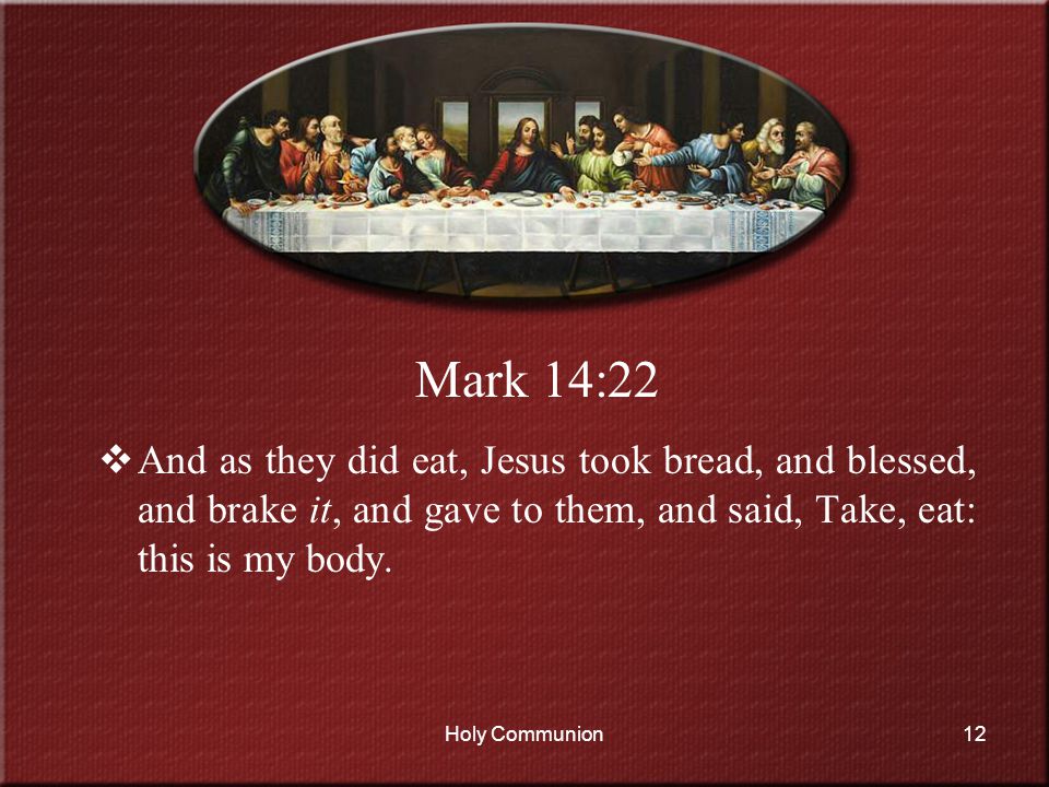 Mark+14%3A22+And+as+they+did+eat%2C+Jesus+took+bread%2C+and+blessed%2C+and+brake+it%2C+and+gave+to+them%2C+and+said%2C+Take%2C+eat%3A+this+is+my+body..jpg