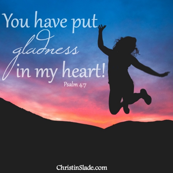 You+have+put+gladness+in+my+heart%21+Psalm+4%3A7a