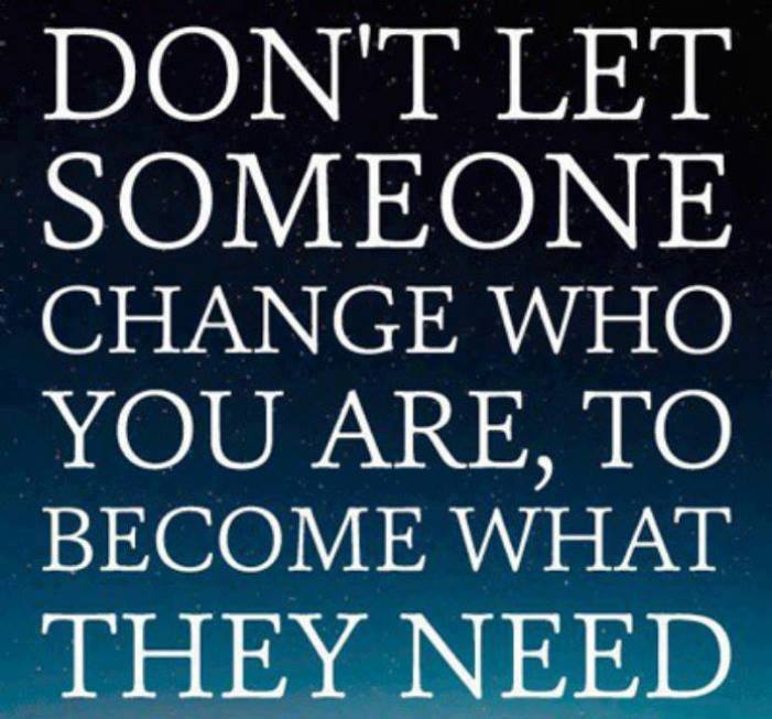 Dont-let-someone-change-who-you-are-to-become-what-they-need..jpg