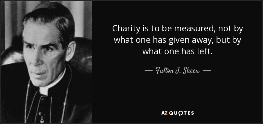 quote-charity-is-to-be-measured-not-by-what-one-has-given-away-but-by-what-one-has-left-fulton-j-sheen-87-66-39.jpg