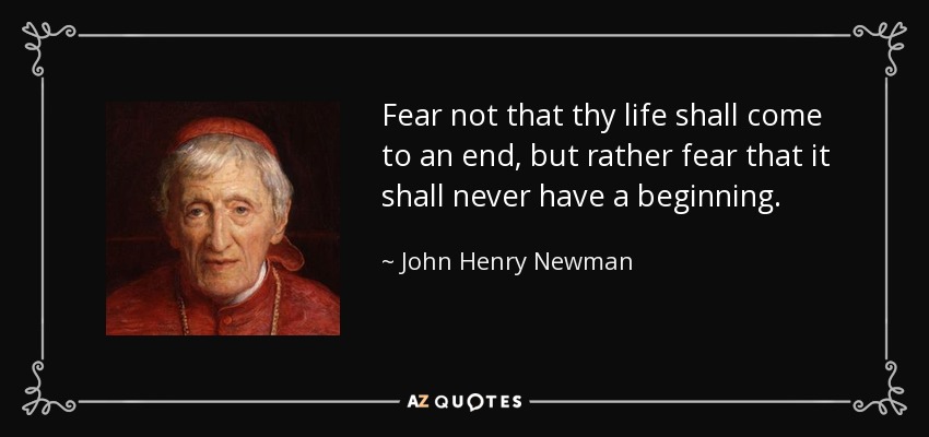 quote-fear-not-that-thy-life-shall-come-to-an-end-but-rather-fear-that-it-shall-never-have-john-henry-newman-103-35-46.jpg