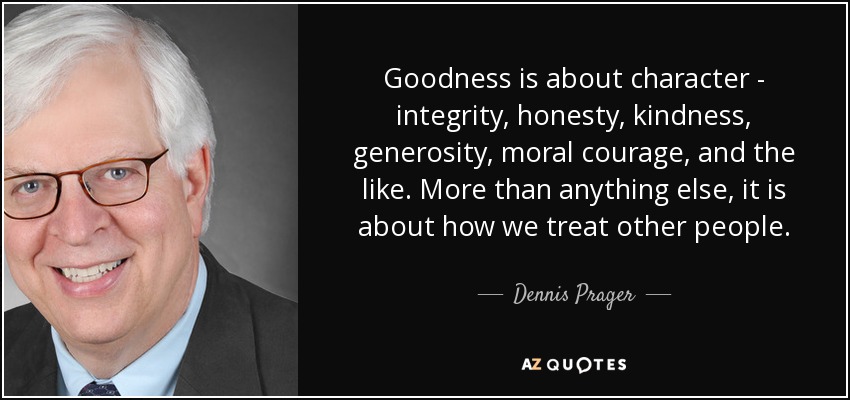 quote-goodness-is-about-character-integrity-honesty-kindness-generosity-moral-courage-and-dennis-prager-23-57-12.jpg