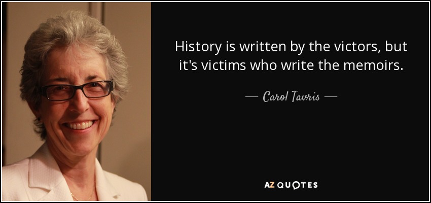 quote-history-is-written-by-the-victors-but-it-s-victims-who-write-the-memoirs-carol-tavris-73-52-37.jpg