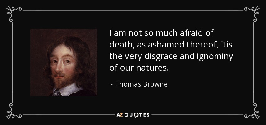 quote-i-am-not-so-much-afraid-of-death-as-ashamed-thereof-tis-the-very-disgrace-and-ignominy-thomas-browne-123-13-45.jpg