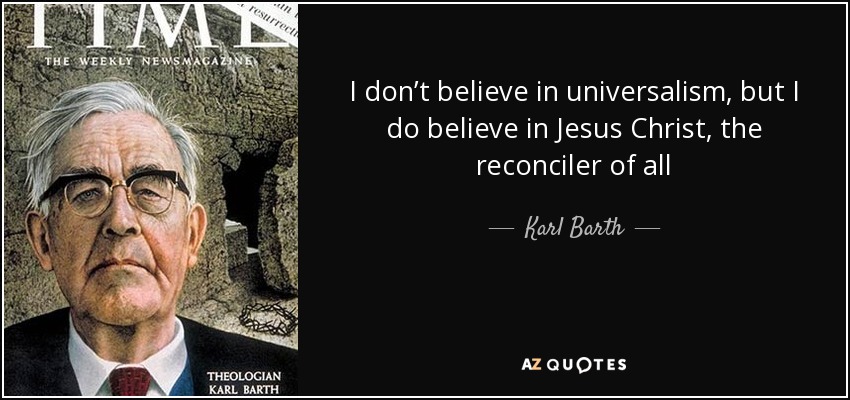 quote-i-don-t-believe-in-universalism-but-i-do-believe-in-jesus-christ-the-reconciler-of-all-karl-barth-103-86-74.jpg