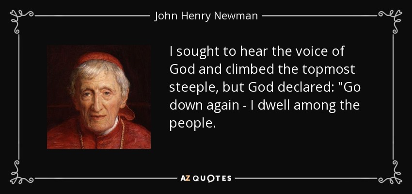 quote-i-sought-to-hear-the-voice-of-god-and-climbed-the-topmost-steeple-but-god-declared-go-john-henry-newman-34-37-74.jpg