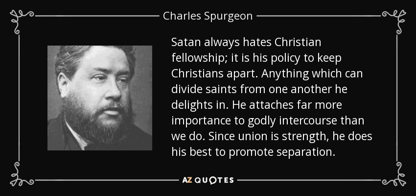 quote-satan-always-hates-christian-fellowship-it-is-his-policy-to-keep-christians-apart-anything-charles-spurgeon-135-14-17.jpg