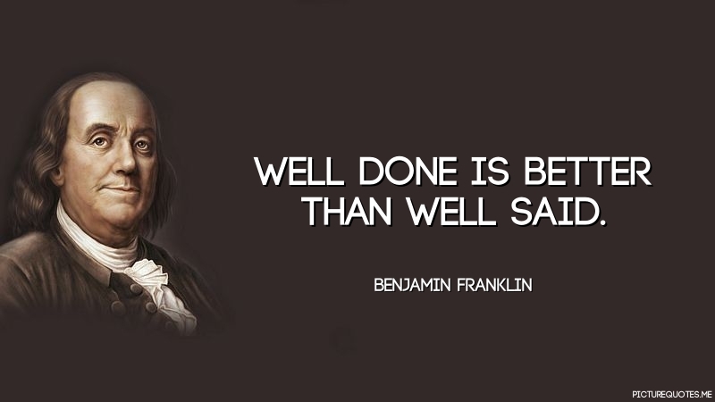 benjamin_franklin_quote_well_done_is_better_than_well_said_5369.jpg